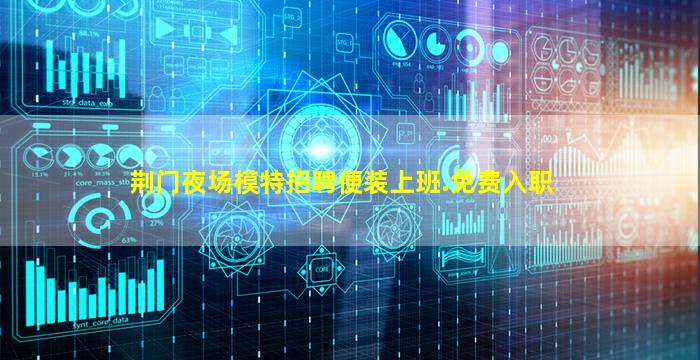 荆门夜场模特招聘便装上班.免费入职
